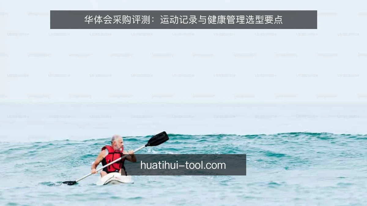 华体会采购评测:运动记录与健康管理选型要点