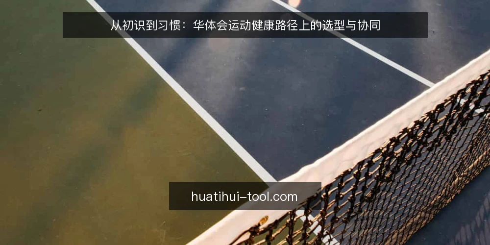 从初识到习惯：华体会运动健康路径上的选型与协同 — 明确你的运动健康路径起点 配图