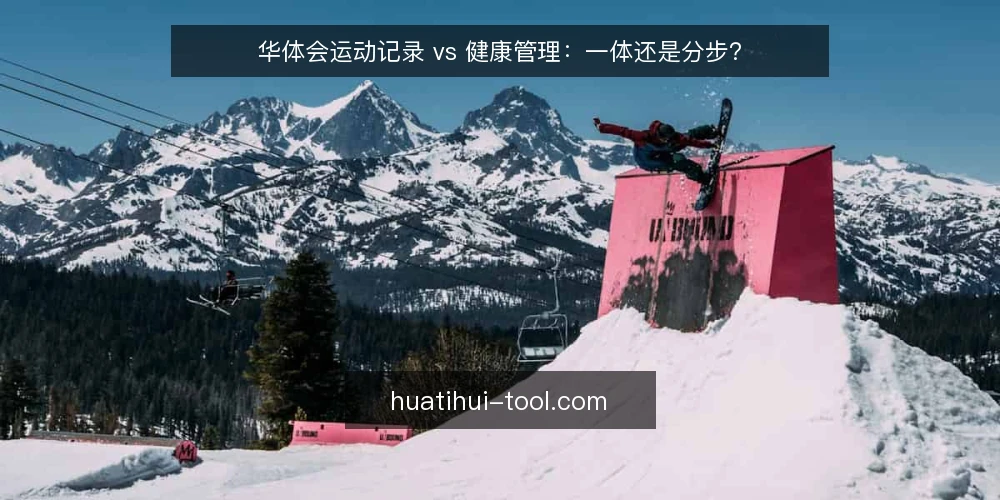 华体会运动记录 vs 健康管理:一体还是分步? — 运动数据攒了一堆,为什么还是没改善 配图